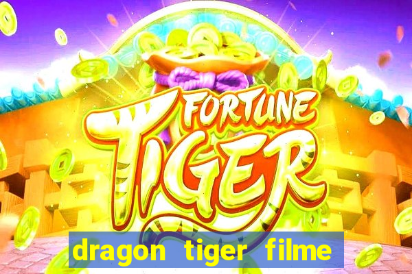 dragon tiger filme completo dublado online